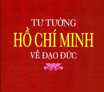 Tìm hiểu tư tưởng Hồ Chí Minh về đạo đức cách mạng