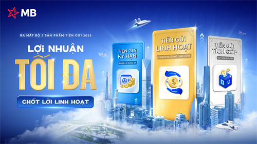 MB ra mắt bộ ba sản phẩm tiền gửi 2025: Lợi nhuận tối đa, chốt lời linh hoạt